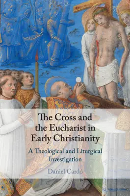 La cruz y la eucaristía en el cristianismo primitivo: Una investigación teológica y litúrgica - The Cross and the Eucharist in Early Christianity: A Theological and Liturgical Investigation