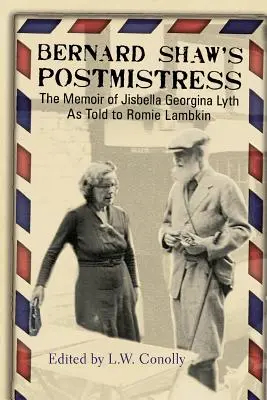 La cartero de Bernard Shaw: Las memorias de Jisbella Georgina Lyth contadas a Romie Lambkin - Bernard Shaw's Postmistress: The Memoir of Jisbella Georgina Lyth as told to Romie Lambkin