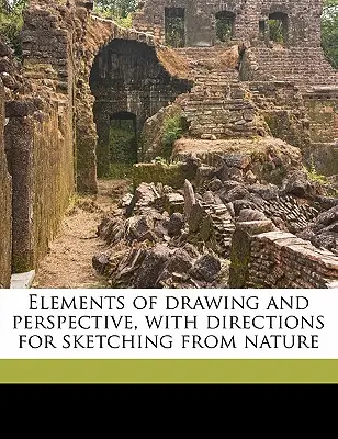 Elementos de dibujo y perspectiva, con instrucciones para dibujar a partir de la naturaleza - Elements of Drawing and Perspective, with Directions for Sketching from Nature