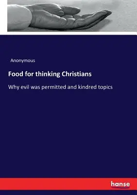 Alimento para cristianos pensantes: Por qué se permitió el mal y temas afines - Food for thinking Christians: Why evil was permitted and kindred topics