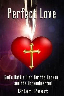 El Amor Perfecto: El plan de batalla de Dios para los quebrantados... y los de corazón roto - Perfect Love: God's Battle Plan for the Broken... and the Brokenhearted