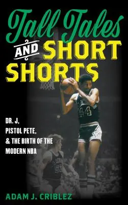 Cuentos y cortometrajes: Dr. J, Pistol Pete y el nacimiento de la NBA moderna - Tall Tales and Short Shorts: Dr. J, Pistol Pete, and the Birth of the Modern NBA