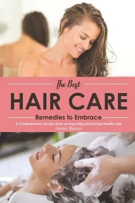 Los Mejores Remedios para el Cuidado del Cabello: Un Recetario Integral para Mejorar y Tener un Cabello Sano - The Best Hair Care Remedies to Embrace: A Comprehensive Recipe Book on Improving and Having Healthy Hair