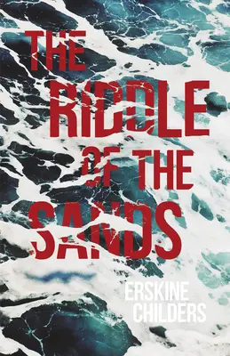 El enigma de las arenas: Un registro del Servicio Secreto recientemente logrado - Con un extracto de Remembering Sion por Ryan Desmond - The Riddle of the Sands: A Record of Secret Service Recently Achieved - With an Excerpt From Remembering Sion By Ryan Desmond