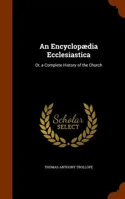 Enciclopedia Eclesiástica: O historia completa de la Iglesia - An Encyclopdia Ecclesiastica: Or, a Complete History of the Church