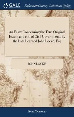 Ensayo sobre el verdadero alcance y fin originales del gobierno civil. Por el Late Learned John Locke, Esq - An Essay Concerning the True Original Extent and end of Civil Government. By the Late Learned John Locke, Esq