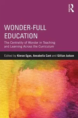 Wonder-Full Education: La importancia de lo maravilloso en la enseñanza y el aprendizaje a lo largo de todo el plan de estudios - Wonder-Full Education: The Centrality of Wonder in Teaching and Learning Across the Curriculum