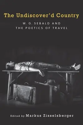 El país por descubrir: W.G. Sebald y la poética del viaje - The Undiscover'd Country: W.G. Sebald and the Poetics of Travel