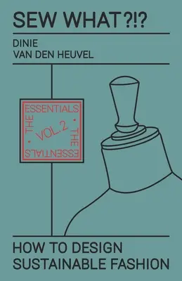 Coser qué Cómo diseñar moda sostenible: Vol. 2 Lo esencial - Sew What?!? How to Design Sustainable Fashion: Vol. 2 The Essentials