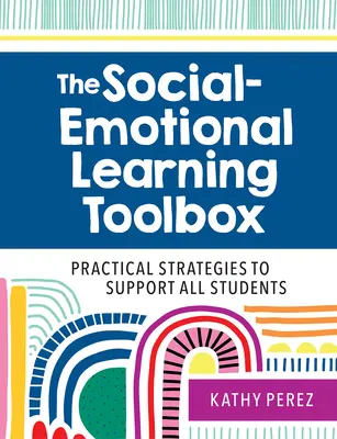 La caja de herramientas del aprendizaje socioemocional: Estrategias prácticas para ayudar a todos los alumnos - The Social-Emotional Learning Toolbox: Practical Strategies to Support All Students