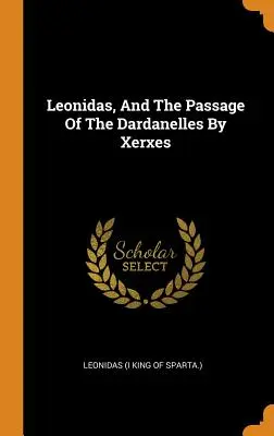 Leonidas, Y El Paso De Los Dardanelos Por Jerjes (Leonidas (I Rey De Esparta ).) - Leonidas, And The Passage Of The Dardanelles By Xerxes (Leonidas (I King of Sparta ).)