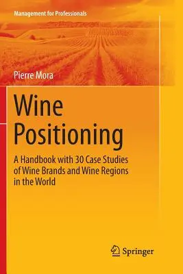 Posicionamiento del vino: Un manual con 30 casos prácticos de marcas de vino y regiones vinícolas del mundo - Wine Positioning: A Handbook with 30 Case Studies of Wine Brands and Wine Regions in the World