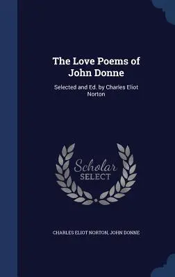 Los Poemas de Amor de John Donne: Seleccionados y Ed. por Charles Eliot Norton - The Love Poems of John Donne: Selected and Ed. by Charles Eliot Norton