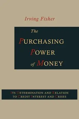 El poder adquisitivo del dinero: Su determinación y relación con el crédito, el interés y las crisis - The Purchasing Power of Money: Its Determination and Relation to Credit, Interest and Crises