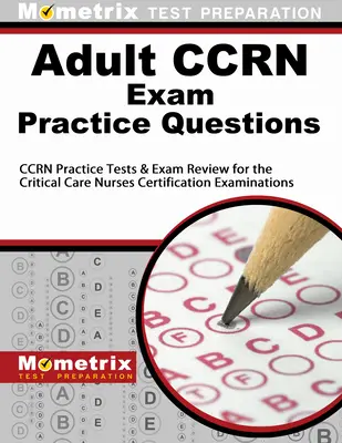 Preguntas de Práctica del Examen Ccrn para Adultos: Ccrn Practice Tests & Review for the Critical Care Nurses Certification Examinations (en inglés) - Adult Ccrn Exam Practice Questions: Ccrn Practice Tests & Review for the Critical Care Nurses Certification Examinations