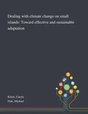 Hacer frente al cambio climático en las islas pequeñas: Hacia una adaptación eficaz y sostenible - Dealing With Climate Change on Small Islands: Toward Effective and Sustainable Adaptation