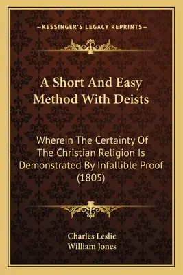 Un método breve y fácil con los deístas: En el que se demuestra la certeza de la religión cristiana mediante pruebas infalibles (1805) - A Short And Easy Method With Deists: Wherein The Certainty Of The Christian Religion Is Demonstrated By Infallible Proof (1805)