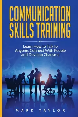 Entrenamiento en Habilidades de Comunicación: Aprenda a Hablar con Cualquiera, Conecte con la Gente y Desarrolle Carisma - Communication Skills Training: Learn How to Talk to Anyone, Connect With People and Develop Charisma