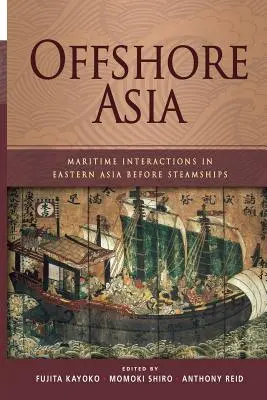 Offshore Asia: Interacciones marítimas en Asia oriental antes de los barcos de vapor - Offshore Asia: Maritime Interactions in Eastern Asia Before Steamships