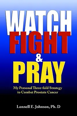 Vigilar, luchar y rezar: Mi estrategia personal para combatir el cáncer de próstata - Watch, Fight and Pray: My Personal Strategy to Combat Prostate Cancer