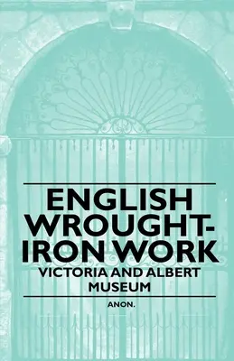 Trabajos ingleses en hierro forjado - Victoria and Albert Museum - English Wrought-Iron Work - Victoria and Albert Museum