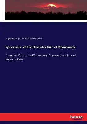 Ejemplos de la arquitectura de Normandía: Del siglo XVI al XVII. Grabado por John y Henry Le Keux - Specimens of the Architecture of Normandy: From the 16th to the 17th century. Engraved by John and Henry Le Keux