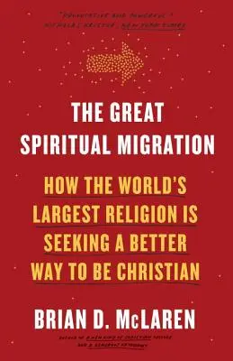 La gran migración espiritual: Cómo la mayor religión del mundo busca una forma mejor de ser cristiano - The Great Spiritual Migration: How the World's Largest Religion Is Seeking a Better Way to Be Christian