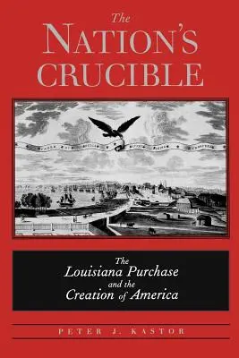 El crisol de la nación: La compra de Luisiana y la creación de América - The Nation's Crucible: The Louisiana Purchase and the Creation of America