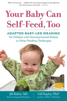 Su bebé también puede alimentarse solo: Destete adaptado guiado por el bebé para niños con retraso en el desarrollo u otros problemas de alimentación - Your Baby Can Self-Feed, Too: Adapted Baby-Led Weaning for Children with Developmental Delays or Other Feeding Challenges
