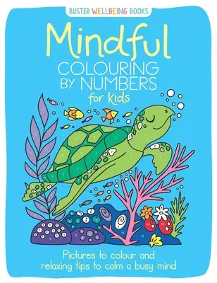 Mindful Colouring by Numbers for Kids: Dibujos para colorear y consejos relajantes para calmar una mente ocupada - Mindful Colouring by Numbers for Kids: Pictures to Colour and Relaxing Tips to Calm a Busy Mind