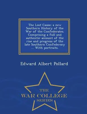 La Causa Perdida; una nueva Historia Sureña de la Guerra de los Confederados. La historia de un hombre que no es un hombre, sino un hombre que no es un hombre. - The Lost Cause; a new Southern History of the War of the Confederates. Comprising a full and authentic account of the rise and progress of the late So