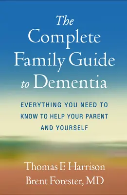 La Guía Familiar Completa de la Demencia: Todo lo que necesita saber para ayudar a sus padres y a usted mismo - The Complete Family Guide to Dementia: Everything You Need to Know to Help Your Parent and Yourself