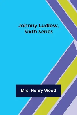 Johnny Ludlow, Sexta Serie - Johnny Ludlow, Sixth Series