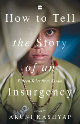 Cómo contar la historia de una insurgencia: Quince historias de Assam - How to Tell the Story of an Insurgency: Fifteen tales from Assam