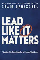 Liderar como es debido - 7 principios de liderazgo para una iglesia que perdura - Lead Like It Matters - 7 Leadership Principles for a Church That Lasts