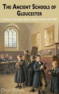 Las antiguas escuelas de Gloucester: Un estudio de la educación desde la época medieval hasta 1800 - The Ancient Schools of Gloucester: A study of education from medieval times until 1800