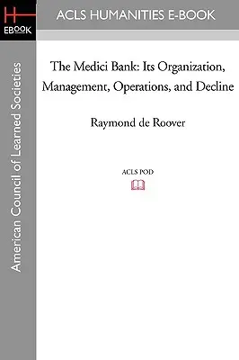 El Banco de los Medici: Su organización, gestión, operaciones y decadencia - The Medici Bank: Its Organization, Management, Operations, and Decline