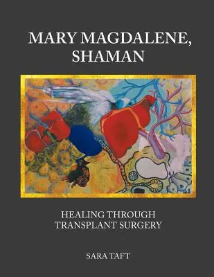 María Magdalena, Chamán: La curación a través de la cirugía de trasplante - Mary Magdalene, Shaman: Healing Through Transplant Surgery