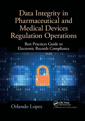 Integridad de los datos en las operaciones de regulación de productos farmacéuticos y sanitarios: Guía de mejores prácticas para el cumplimiento de los registros electrónicos - Data Integrity in Pharmaceutical and Medical Devices Regulation Operations: Best Practices Guide to Electronic Records Compliance