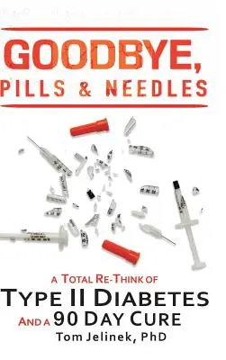 Adiós a las pastillas y las agujas: Un replanteamiento total de la diabetes de tipo II. Y una cura de 90 días - Goodbye, Pills & Needles: A Total Re-Think of Type II Diabetes. And a 90 Day Cure