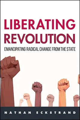 Revolución liberadora: Emancipando el cambio radical del Estado - Liberating Revolution: Emancipating Radical Change from the State