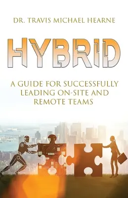 Híbrido: Guía para dirigir con éxito equipos presenciales y remotos - Hybrid: A Guide for Successfully Leading On-Site and Remote Teams
