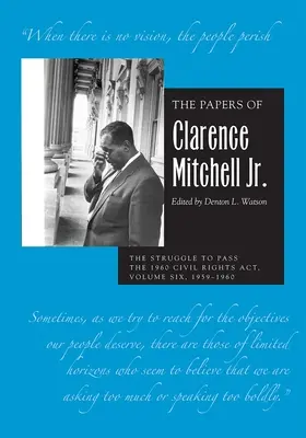 Los papeles de Clarence Mitchell Jr, Volumen VI: La lucha por la aprobación de la Ley de Derechos Civiles de 1960, 1959-1960 - The Papers of Clarence Mitchell Jr., Volume VI: The Struggle to Pass the 1960 Civil Rights Act, 1959-1960