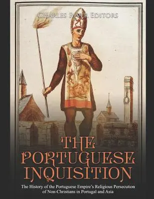 La Inquisición Portuguesa: La historia de la persecución religiosa del Imperio portugués contra los no cristianos en Portugal y Asia - The Portuguese Inquisition: The History of the Portuguese Empire's Religious Persecution of Non-Christians in Portugal and Asia