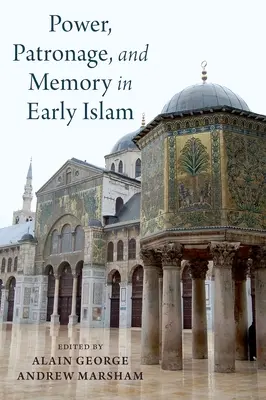 Power, Patronage, and Memory in Early Islam: Perspectivas sobre las élites omeyas - Power, Patronage, and Memory in Early Islam: Perspectives on Umayyad Elites