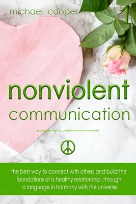 Comunicación no violenta: Las mejores formas de conectar con los demás y construir los cimientos de una relación sana, a través de un lenguaje en armon - Nonviolent Communication: The best ways to connect with others and build the foundations of a healthy relationship, through a language in harmon