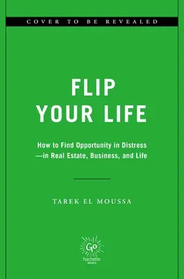 Déle la vuelta a su vida: cómo encontrar oportunidades en situaciones difíciles - en el sector inmobiliario, en los negocios y en la vida - Flip Your Life: How to Find Opportunity in Distress--In Real Estate, Business, and Life