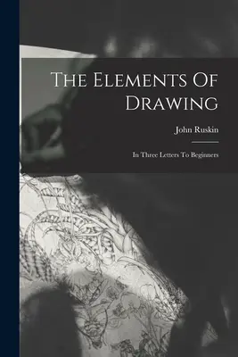 Los elementos del dibujo: En tres cartas para principiantes - The Elements Of Drawing: In Three Letters To Beginners