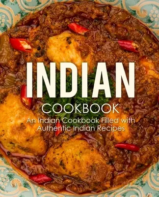 Cocina India: Un libro de cocina india lleno de auténticas recetas indias (2ª Edición) - Indian Cookbook: An Indian Cookbook Filled with Authentic Indian Recipes (2nd Edition)