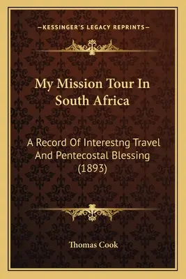 Mi viaje misionero por Sudáfrica: A Record Of Interestng Travel And Pentecostal Blessing (1893) - My Mission Tour In South Africa: A Record Of Interestng Travel And Pentecostal Blessing (1893)